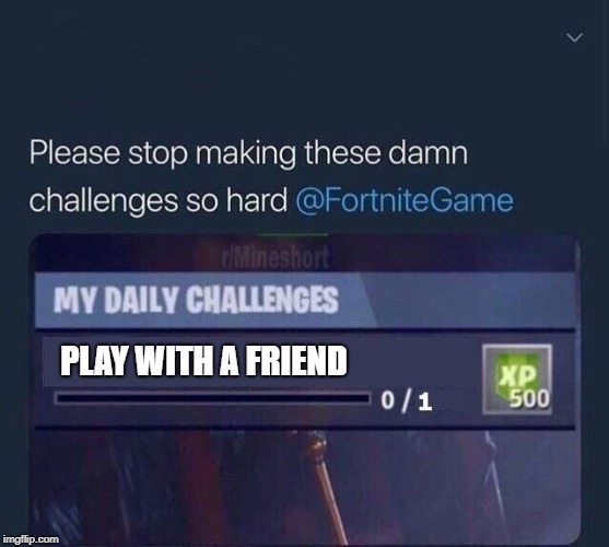 Fortnite Challenge | PLAY WITH A FRIEND | image tagged in fortnite challenge | made w/ Imgflip meme maker