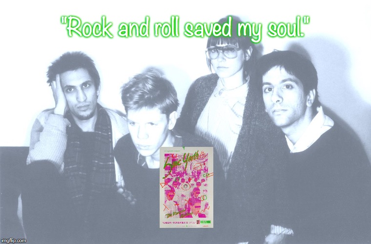Sonic Youth | "Rock and roll saved my soul." | image tagged in bands,rock and roll,quotes,80s music | made w/ Imgflip meme maker