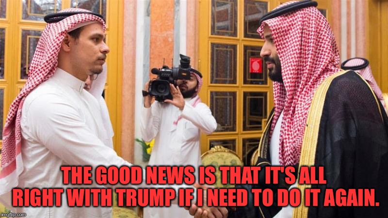 Crowned prince | THE GOOD NEWS IS THAT IT'S ALL RIGHT WITH TRUMP IF I NEED TO DO IT AGAIN. | image tagged in crowned prince | made w/ Imgflip meme maker