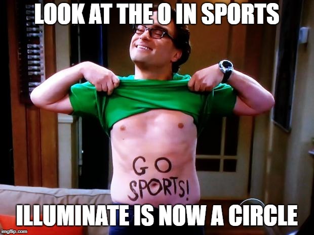 Go Sports | LOOK AT THE O IN SPORTS; ILLUMINATE IS NOW A CIRCLE | image tagged in go sports | made w/ Imgflip meme maker