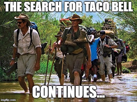 The search continues... | THE SEARCH FOR TACO BELL; CONTINUES... | image tagged in the search continues,joke | made w/ Imgflip meme maker