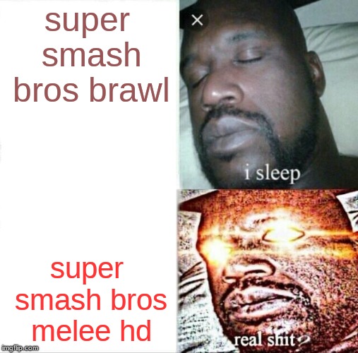 Sleeping Shaq | super smash bros brawl; super smash bros melee hd | image tagged in memes,sleeping shaq | made w/ Imgflip meme maker