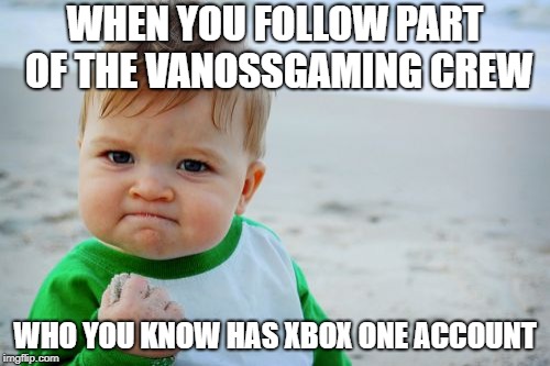 Success Kid Original | WHEN YOU FOLLOW PART OF THE VANOSSGAMING CREW; WHO YOU KNOW HAS XBOX ONE ACCOUNT | image tagged in memes,success kid original | made w/ Imgflip meme maker