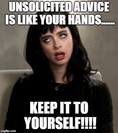 eye roll | UNSOLICITED ADVICE IS LIKE YOUR HANDS...... KEEP IT TO YOURSELF!!!! | image tagged in eye roll | made w/ Imgflip meme maker