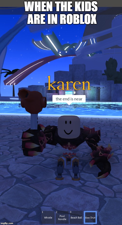 oh no... | WHEN THE KIDS ARE IN ROBLOX | image tagged in roblox,karen | made w/ Imgflip meme maker
