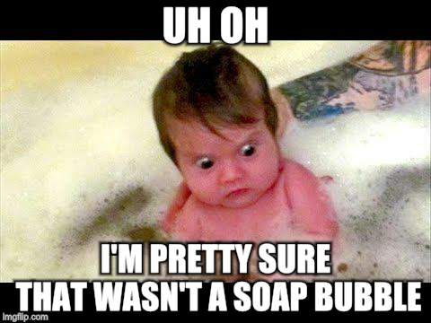 Bubble Boy | UH OH; I'M PRETTY SURE THAT WASN'T A SOAP BUBBLE | image tagged in baby farts in bath,memes,children | made w/ Imgflip meme maker