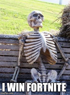 Waiting Skeleton | I WIN FORTNITE | image tagged in memes,waiting skeleton | made w/ Imgflip meme maker