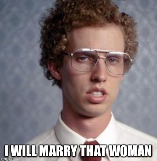 Napolean Dynamite | I WILL MARRY THAT WOMAN | image tagged in napolean dynamite | made w/ Imgflip meme maker