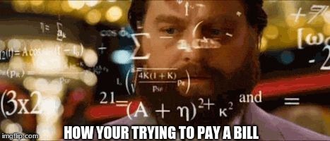 The struggle paying rent be like | HOW YOUR TRYING TO PAY A BILL | image tagged in crazy math | made w/ Imgflip meme maker