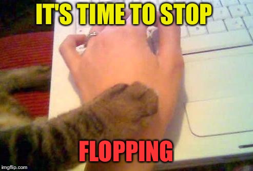 IT'S TIME TO STOP FLOPPING | made w/ Imgflip meme maker