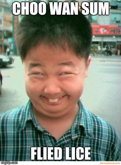 funny asian face | CHOO WAN SUM; FLIED LICE | image tagged in funny asian face | made w/ Imgflip meme maker