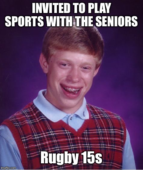 Rugby is a great sport though.  | INVITED TO PLAY SPORTS WITH THE SENIORS; Rugby 15s | image tagged in memes,bad luck brian,sports,rugby,injuries | made w/ Imgflip meme maker