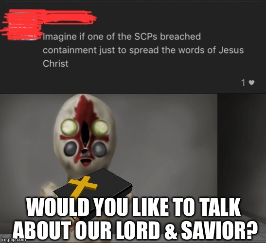 WOULD YOU LIKE TO TALK ABOUT OUR LORD & SAVIOR? | image tagged in scp meme,christianity | made w/ Imgflip meme maker