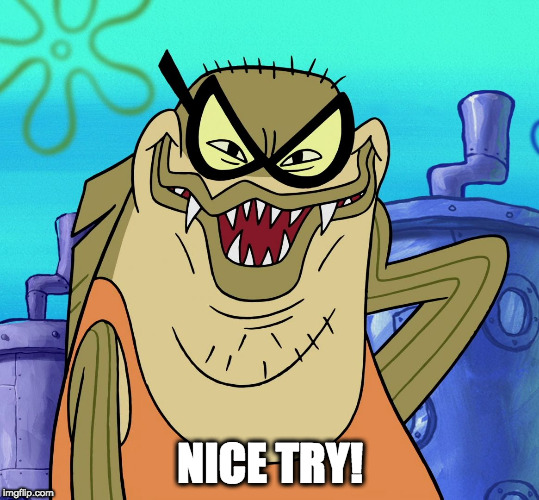 Bubble Bass Evil Grin | NICE TRY! | image tagged in bubble bass evil grin | made w/ Imgflip meme maker