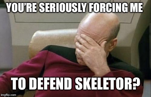Captain Picard Facepalm Meme | YOU’RE SERIOUSLY FORCING ME TO DEFEND SKELETOR? | image tagged in memes,captain picard facepalm | made w/ Imgflip meme maker
