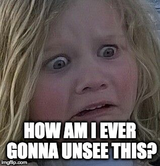 scared kid | HOW AM I EVER GONNA UNSEE THIS? | image tagged in scared kid | made w/ Imgflip meme maker