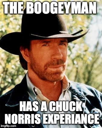 Chuck Norris | THE BOOGEYMAN; HAS A CHUCK NORRIS EXPERIANCE | image tagged in memes,chuck norris | made w/ Imgflip meme maker