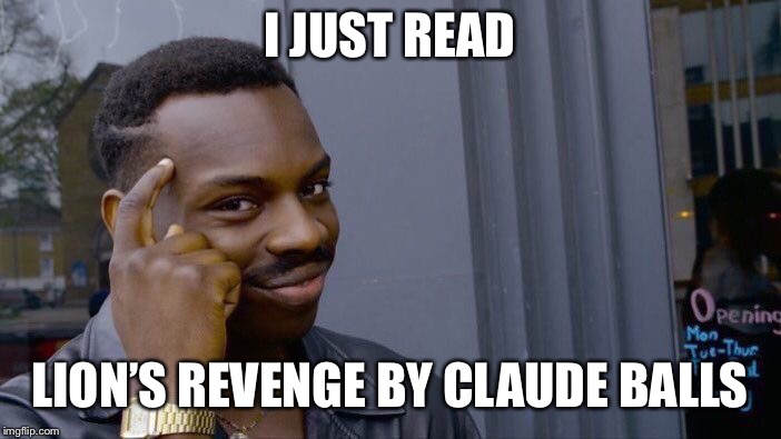 Roll Safe Think About It Meme | I JUST READ LION’S REVENGE BY CLAUDE BALLS | image tagged in memes,roll safe think about it | made w/ Imgflip meme maker