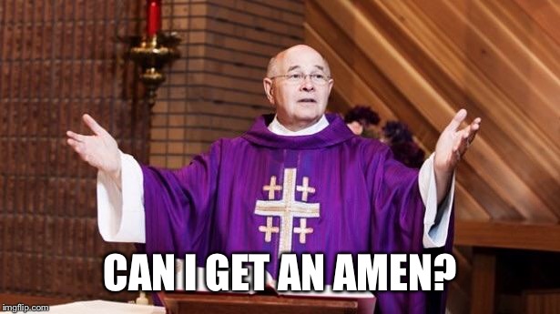 CAN I GET AN AMEN? | image tagged in priest | made w/ Imgflip meme maker