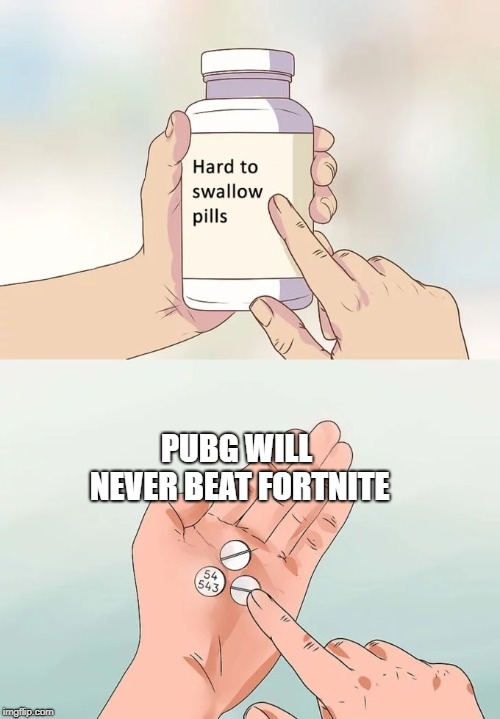 Hard To Swallow Pills Meme | PUBG WILL NEVER BEAT FORTNITE | image tagged in memes,hard to swallow pills | made w/ Imgflip meme maker