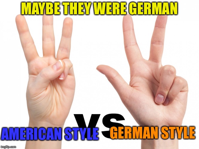MAYBE THEY WERE GERMAN AMERICAN STYLE GERMAN STYLE | made w/ Imgflip meme maker