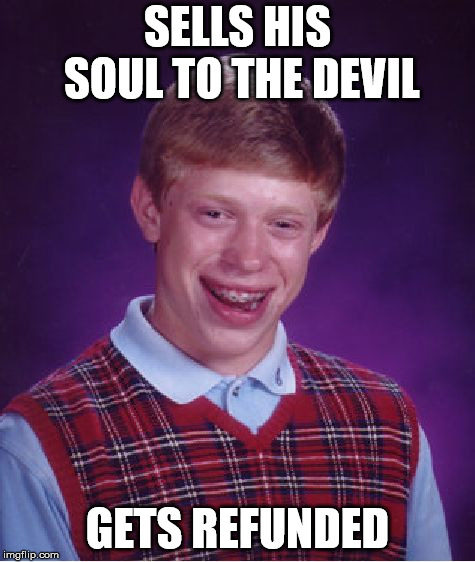 Bad Luck Brian Meme | SELLS HIS SOUL TO THE DEVIL; GETS REFUNDED | image tagged in memes,bad luck brian | made w/ Imgflip meme maker