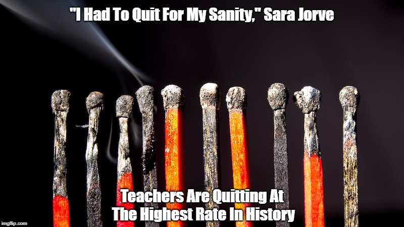 "I Had To Quit For My Sanity," Sara Jorve Teachers Are Quitting At The Highest Rate In History | made w/ Imgflip meme maker
