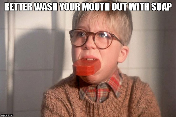 christmas story ralphie bar soap in mouth | BETTER WASH YOUR MOUTH OUT WITH SOAP | image tagged in christmas story ralphie bar soap in mouth | made w/ Imgflip meme maker