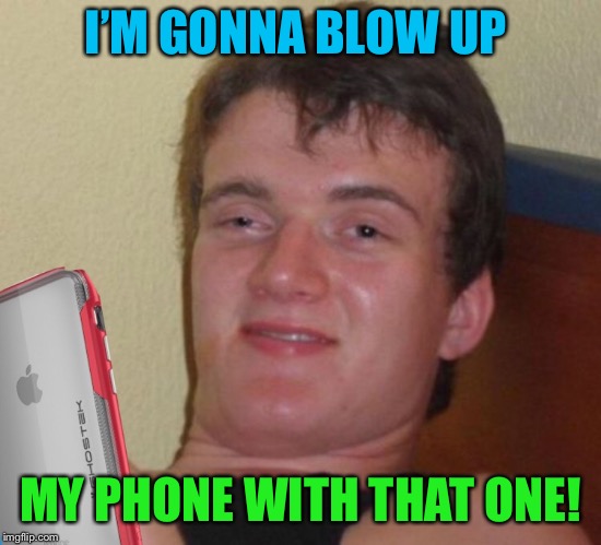 I’M GONNA BLOW UP MY PHONE WITH THAT ONE! | made w/ Imgflip meme maker