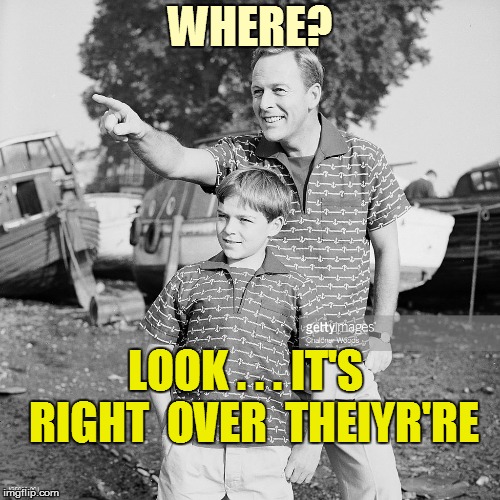 WHERE? LOOK . . . IT'S  RIGHT  OVER  THEIYR'RE | made w/ Imgflip meme maker