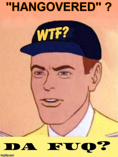 ''HANGOVERED''
? | made w/ Imgflip meme maker