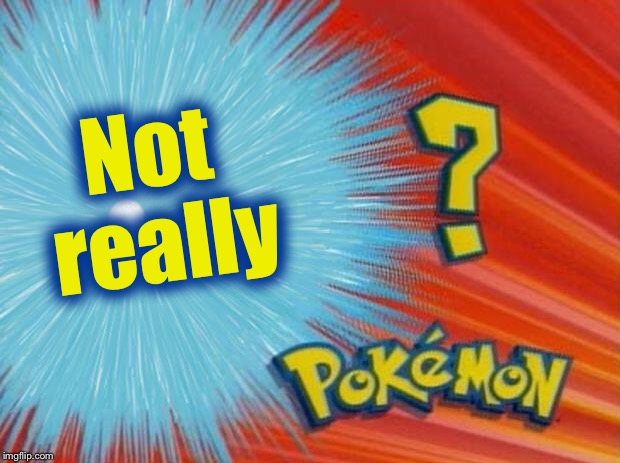who is that pokemon | Not really | image tagged in who is that pokemon | made w/ Imgflip meme maker