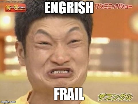 Chinese | ENGRISH FRAIL | image tagged in chinese | made w/ Imgflip meme maker