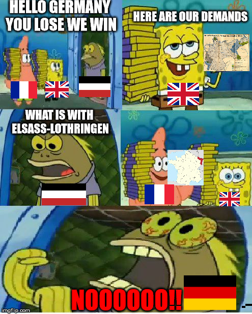 Chocolate Spongebob | HERE ARE OUR DEMANDS; HELLO GERMANY YOU LOSE WE WIN; WHAT IS WITH ELSASS-LOTHRINGEN; NOOOOOO!! | image tagged in memes,chocolate spongebob | made w/ Imgflip meme maker