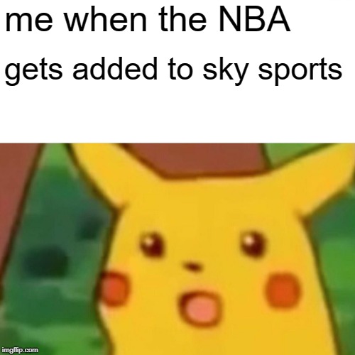 Surprised Pikachu Meme | me when the NBA; gets added to sky sports | image tagged in memes,surprised pikachu | made w/ Imgflip meme maker