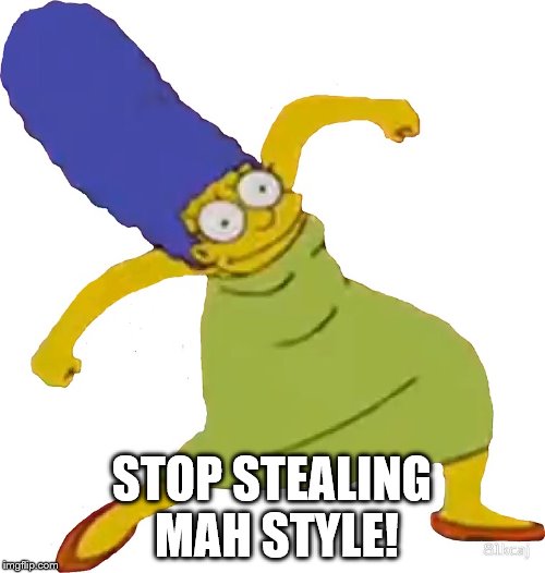 STOP STEALING MAH STYLE! | made w/ Imgflip meme maker