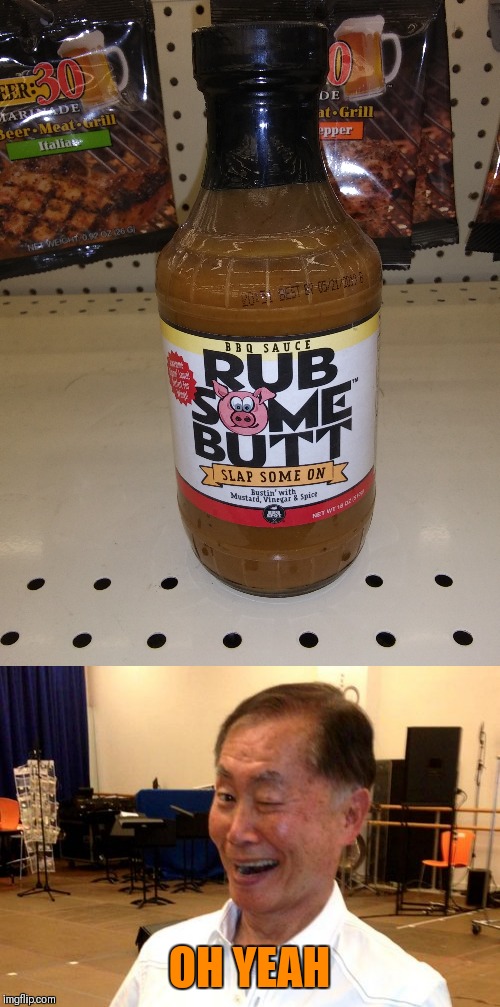 I got this picture at a local store  | OH YEAH | image tagged in winking george takei,rub some butt,memes,funny,oh my,bbq | made w/ Imgflip meme maker