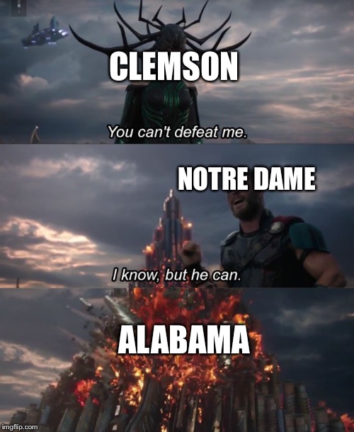 You Can't Defeat Me | CLEMSON; NOTRE DAME; ALABAMA | image tagged in you can't defeat me | made w/ Imgflip meme maker