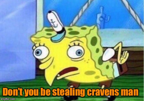 Mocking Spongebob Meme | Don’t you be stealing cravens man | image tagged in memes,mocking spongebob | made w/ Imgflip meme maker