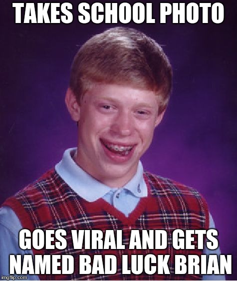 How it all began | TAKES SCHOOL PHOTO; GOES VIRAL AND GETS NAMED BAD LUCK BRIAN | image tagged in memes,bad luck brian | made w/ Imgflip meme maker