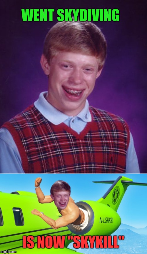 In a way he's lucky at least he's not roadkill | WENT SKYDIVING; IS NOW "SKYKILL" | image tagged in memes,bad luck brian,skydiving,funny,roadkill,skykill | made w/ Imgflip meme maker