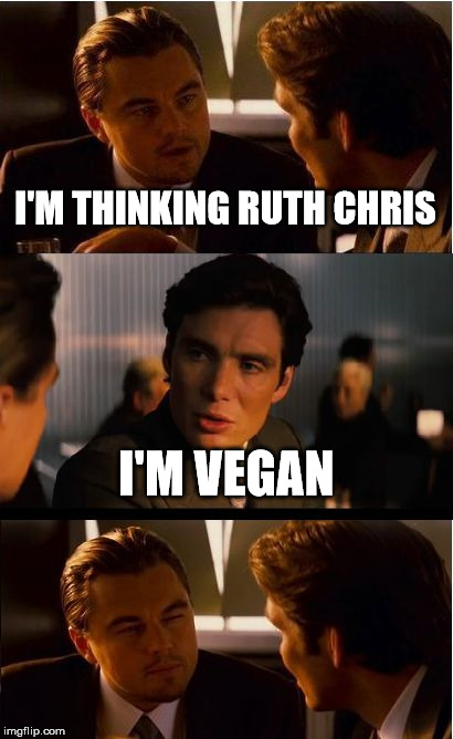Inception Meme | I'M THINKING RUTH CHRIS; I'M VEGAN | image tagged in memes,inception | made w/ Imgflip meme maker