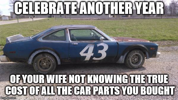 1978 Petty Kit Car | CELEBRATE ANOTHER YEAR; OF YOUR WIFE NOT KNOWING THE TRUE COST OF ALL THE CAR PARTS YOU BOUGHT | image tagged in cars | made w/ Imgflip meme maker