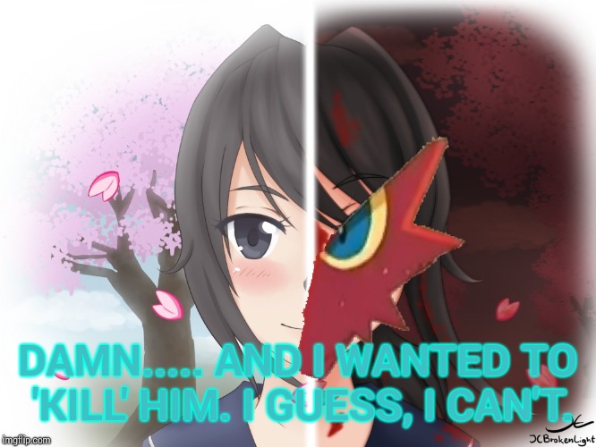 Yandere Blaziken | DAMN..... AND I WANTED TO 'KILL' HIM. I GUESS, I CAN'T. | image tagged in yandere blaziken | made w/ Imgflip meme maker