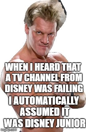 Chris Jericho Automatically Assumed | WHEN I HEARD THAT A TV CHANNEL FROM DISNEY WAS FAILING; I AUTOMATICALLY ASSUMED IT WAS DISNEY JUNIOR | image tagged in chris jericho automatically assumed,disney | made w/ Imgflip meme maker