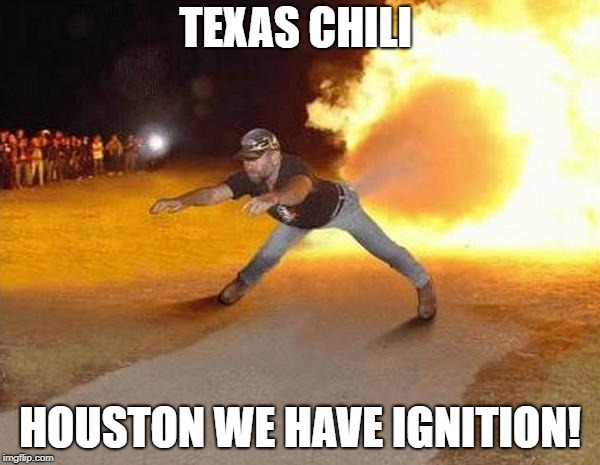 fire fart | TEXAS CHILI; HOUSTON WE HAVE IGNITION! | image tagged in fire fart | made w/ Imgflip meme maker