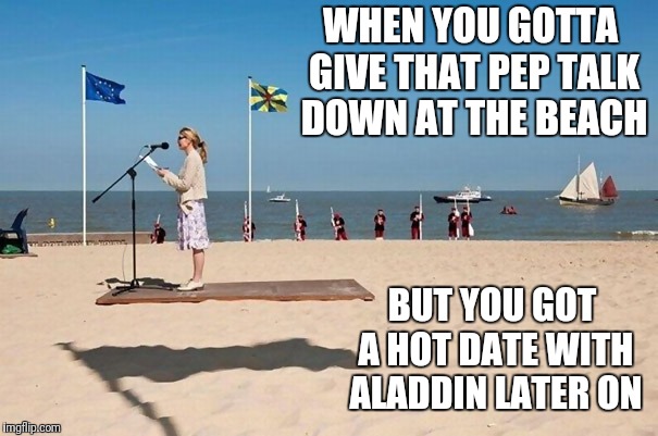 Taking the flying carpet, cant be late! | WHEN YOU GOTTA GIVE THAT PEP TALK DOWN AT THE BEACH; BUT YOU GOT A HOT DATE WITH ALADDIN LATER ON | image tagged in flying carpet,aladdin,hot date,funny,perfectly timed photo | made w/ Imgflip meme maker