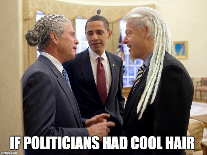 politicians with cool heads | IF POLITICIANS HAD COOL HAIR | image tagged in presidents,cool hair | made w/ Imgflip meme maker