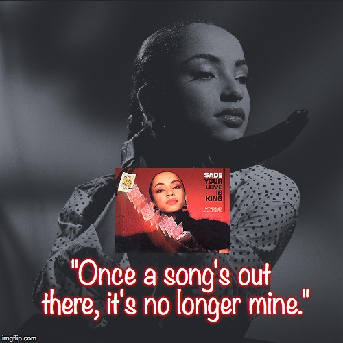 Sade | "Once a song's out there, it's no longer mine." | image tagged in music,pop music,quotes,80s music | made w/ Imgflip meme maker