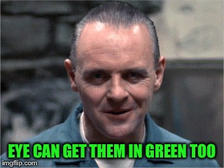 EYE CAN GET THEM IN GREEN TOO | made w/ Imgflip meme maker